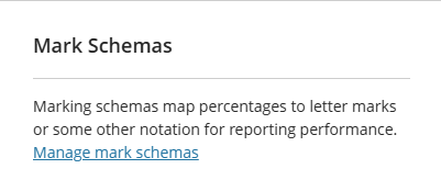 Settings: Marking schemas map percentages to letter marks or some other notation for reporting performance. Link to Manage mark schemas